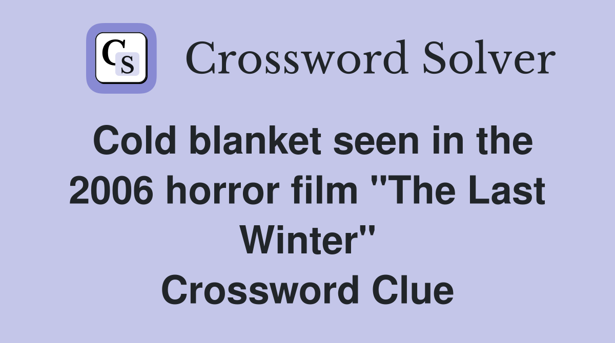 Cold blanket seen in the 2006 horror film "The Last Winter" Crossword